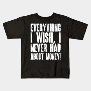 Everything I Wish, I Never Had About Money! Kids T-Shirt